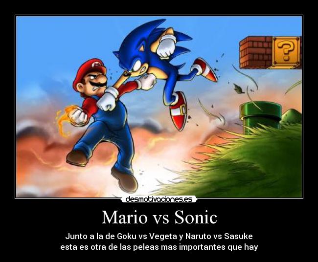 Mario vs Sonic - Junto a la de Goku vs Vegeta y Naruto vs Sasuke
esta es otra de las peleas mas importantes que hay