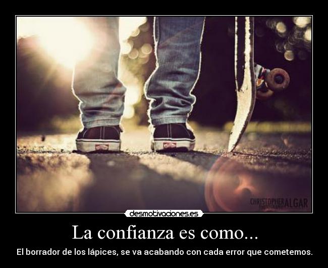 La confianza es como... - El borrador de los lápices, se va acabando con cada error que cometemos.