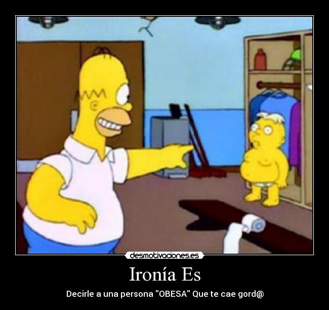 carteles ironia homer homero lol meme gordo decirle desmotivacion desmotivacion justin bieber gay desmotivaciones