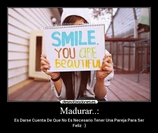 Madurar..: - Es Darse Cuenta De Que No Es Necesario Tener Una Pareja Para Ser Feliz♥ :)