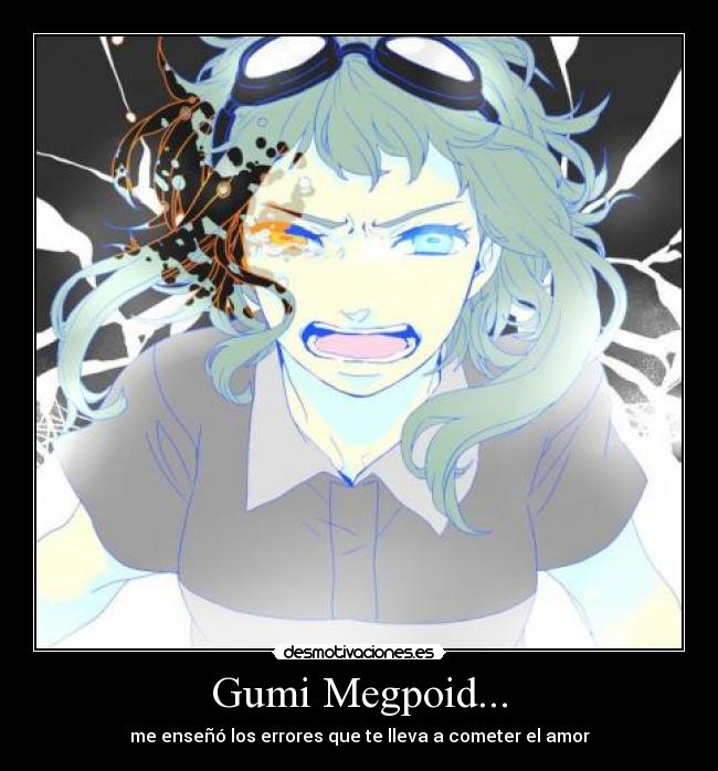 Gumi Megpoid... - me enseñó los errores que te lleva a cometer el amor