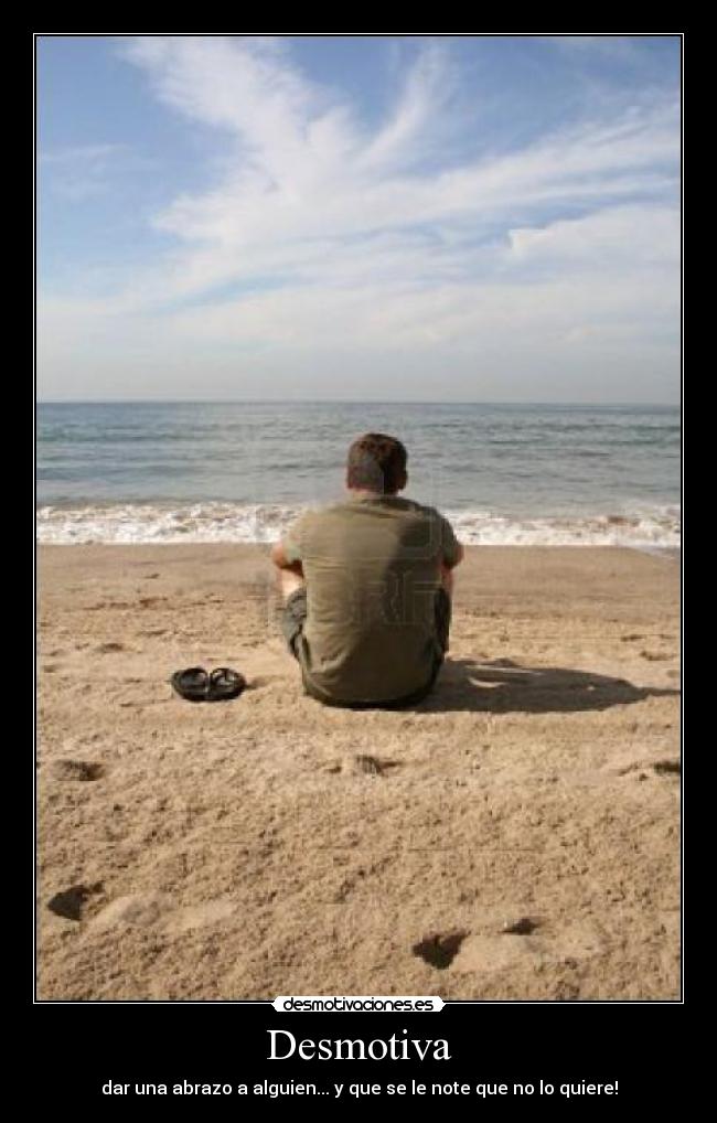 Desmotiva - dar una abrazo a alguien... y que se le note que no lo quiere!
