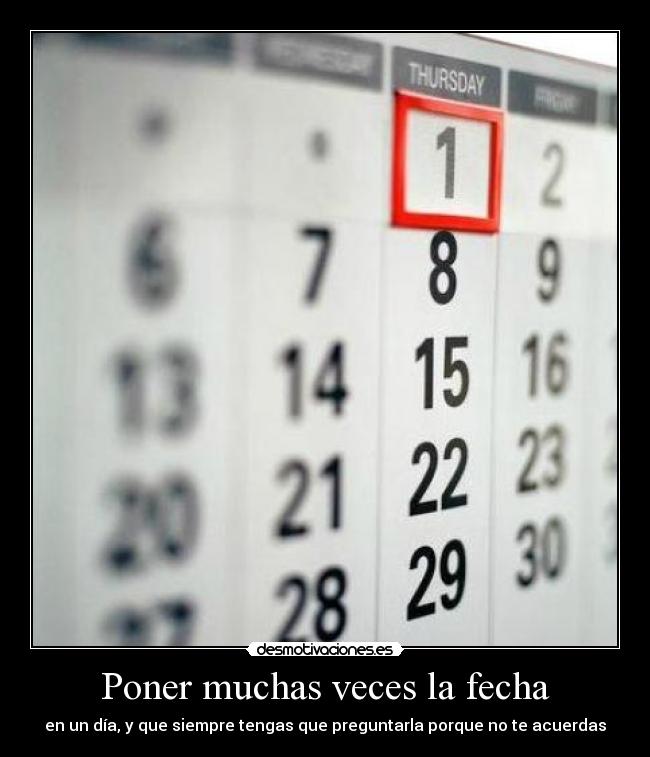 Poner muchas veces la fecha -