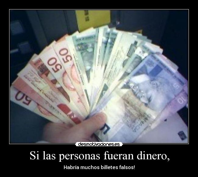 Si las personas fueran dinero, -