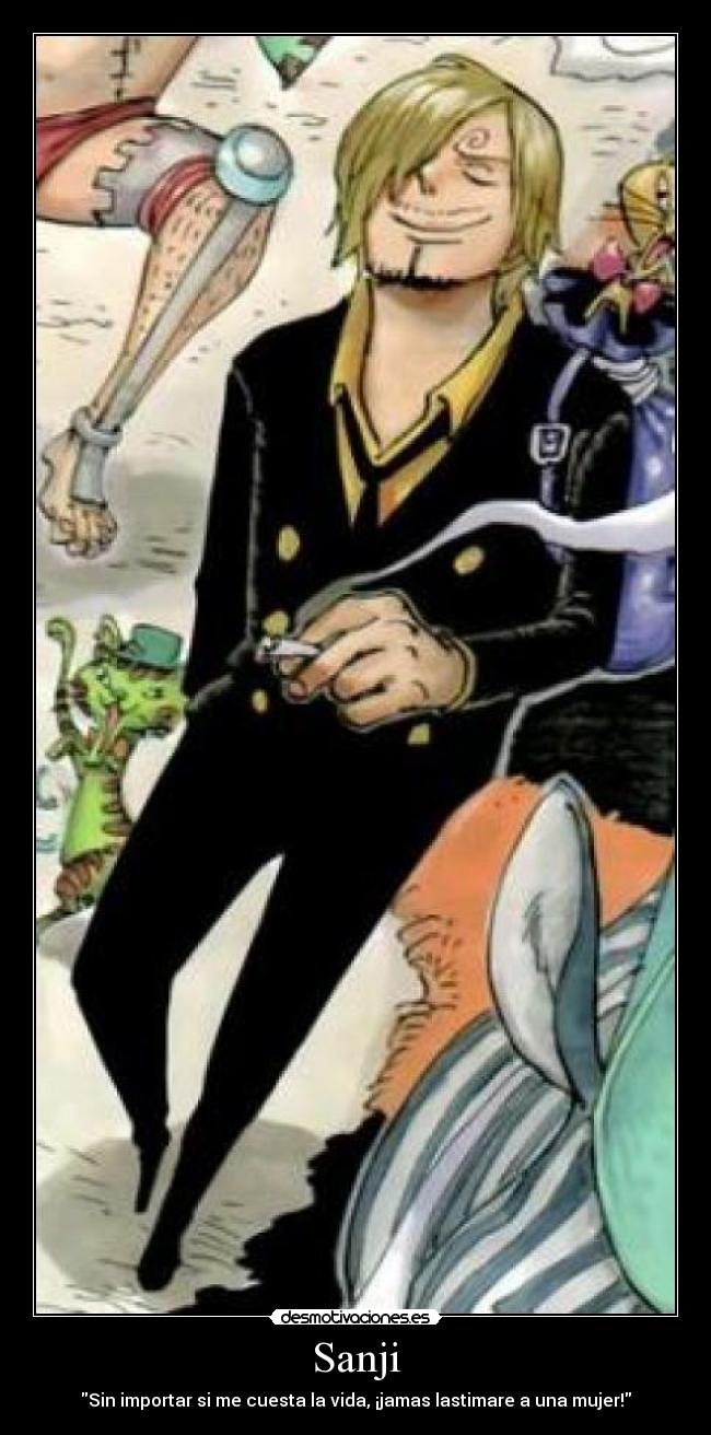 Sanji - Sin importar si me cuesta la vida, ¡jamas lastimare a una mujer!