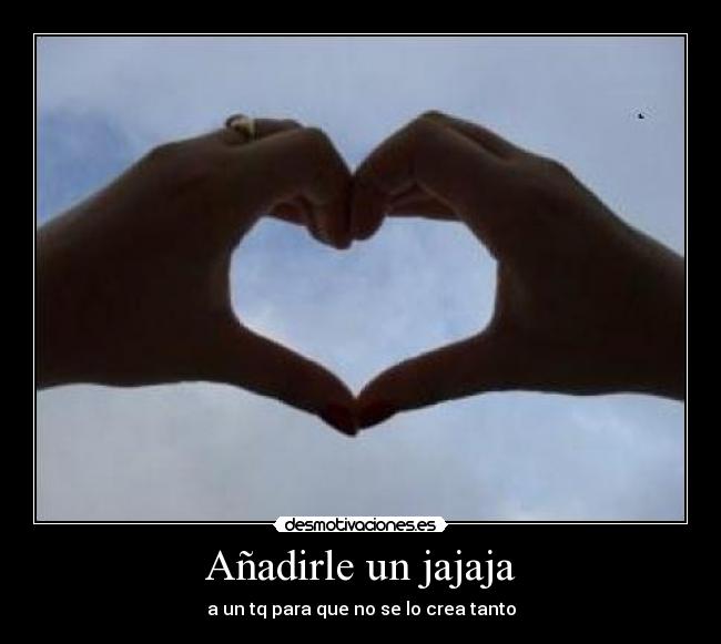 Añadirle un jajaja - a un tq para que no se lo crea tanto