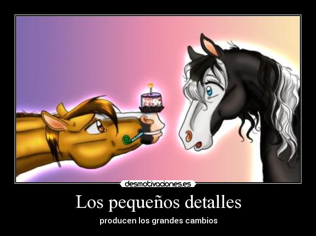 Los pequeños detalles - producen los grandes cambios