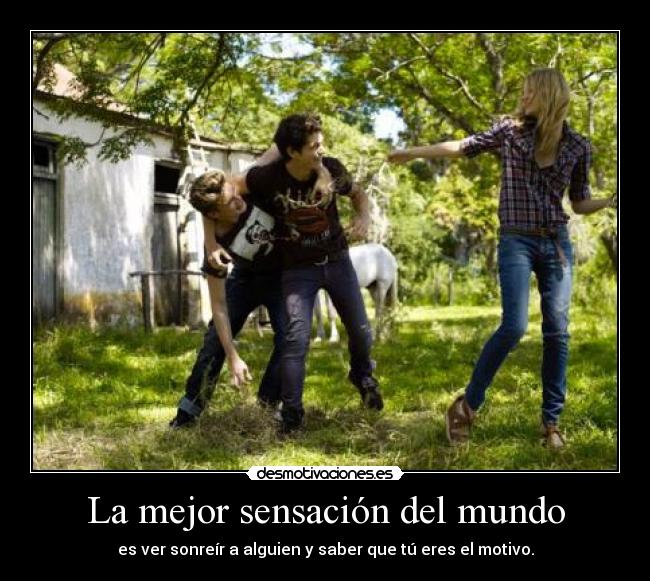 La mejor sensación del mundo - es ver sonreír a alguien y saber que tú eres el motivo.