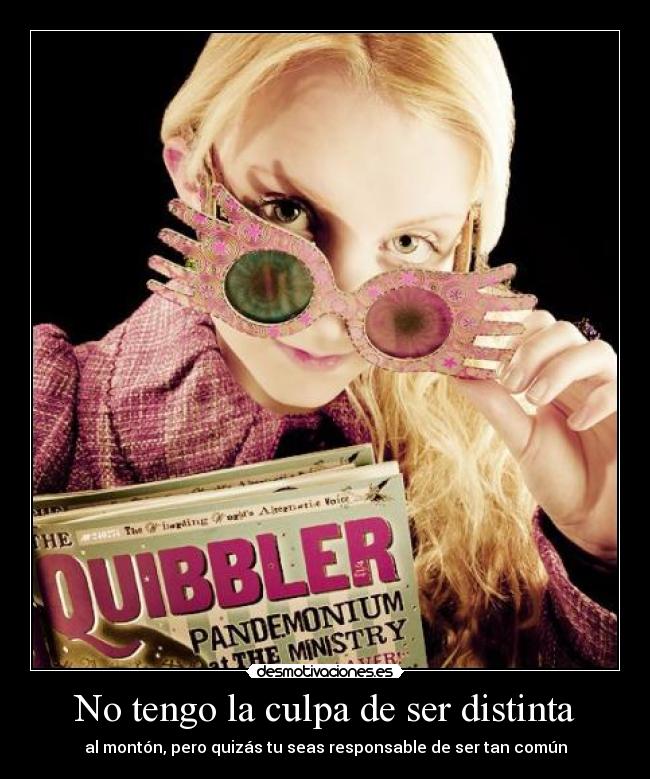 No tengo la culpa de ser distinta - al montón, pero quizás tu seas responsable de ser tan común