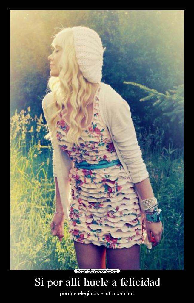 Si por alli huele a felicidad - porque elegimos el otro camino.
