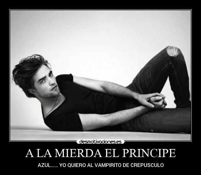A LA MIERDA EL PRINCIPE - AZUL...... YO QUIERO AL VAMPIRITO DE CREPUSCULO