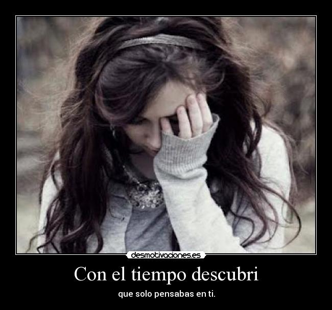 Con el tiempo descubri - que solo pensabas en ti.