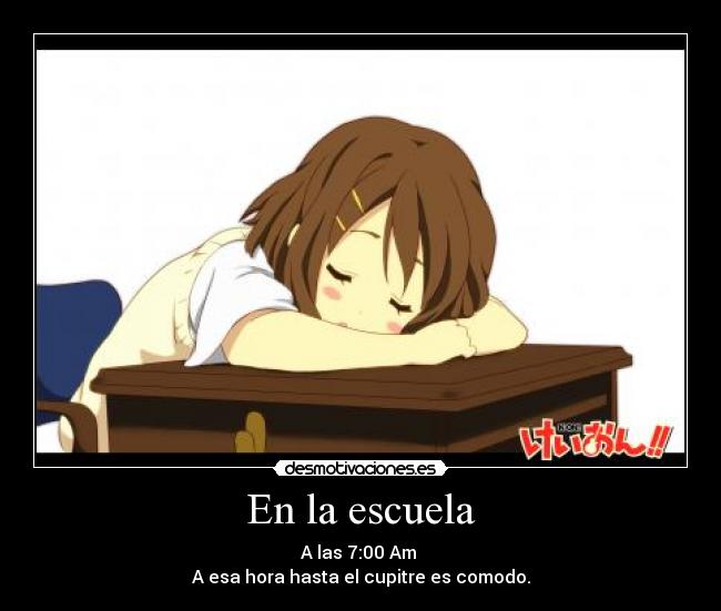 En la escuela - A las 7:00 Am
A esa hora hasta el cupitre es comodo.