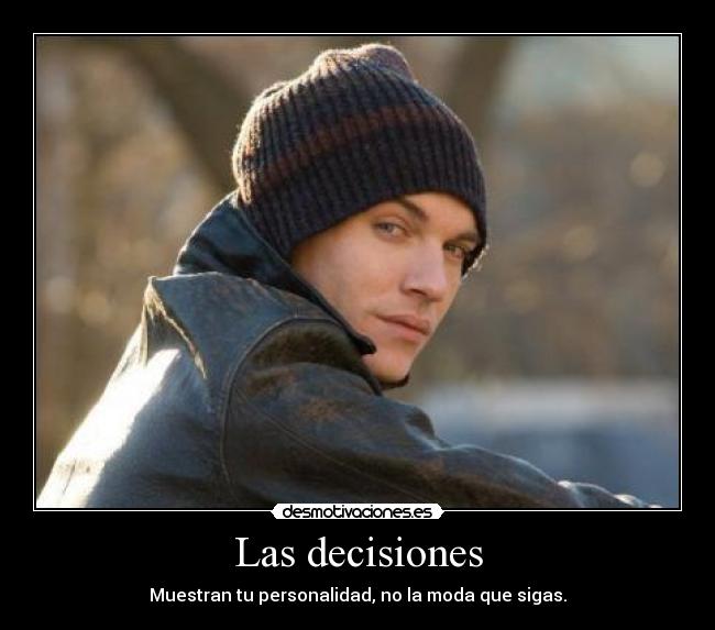 Las decisiones - Muestran tu personalidad, no la moda que sigas.