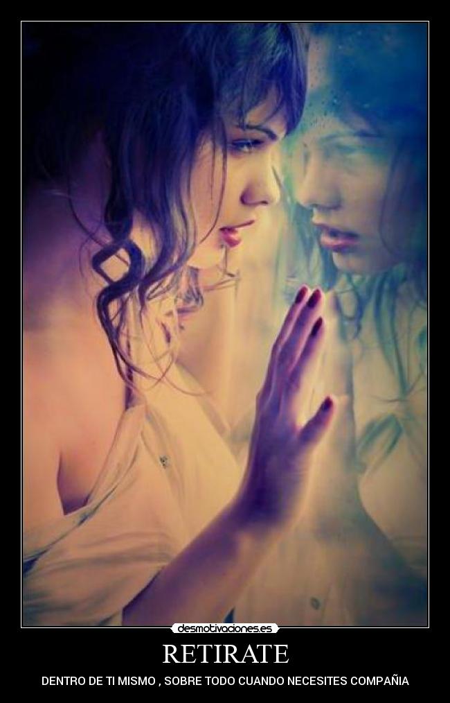 RETIRATE - DENTRO DE TI MISMO , SOBRE TODO CUANDO NECESITES COMPAÑIA