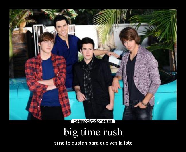 big time rush - si no te gustan para que ves la foto