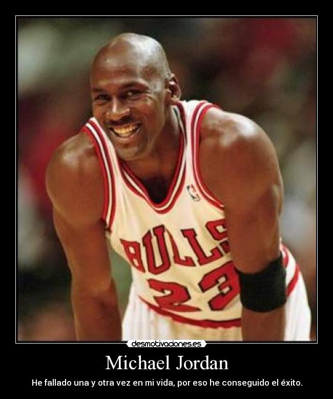 Michael Jordan - He fallado una y otra vez en mi vida, por eso he conseguido el éxito.