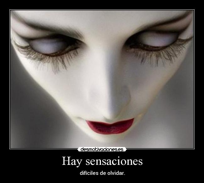 Hay sensaciones - difíciles de olvidar.