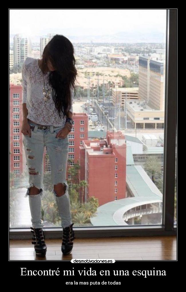 Encontré mi vida en una esquina - era la mas puta de todas