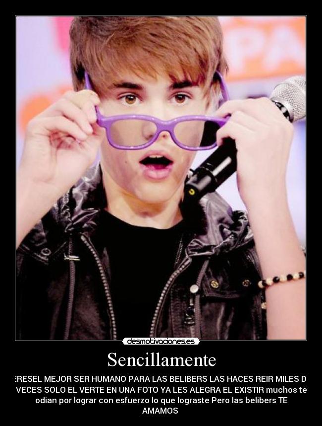 Sencillamente - ERESEL MEJOR SER HUMANO PARA LAS BELIBERS LAS HACES REIR MILES DE
VECES SOLO EL VERTE EN UNA FOTO YA LES ALEGRA EL EXISTIR muchos te
odian por lograr con esfuerzo lo que lograste Pero las belibers TE
AMAMOS 