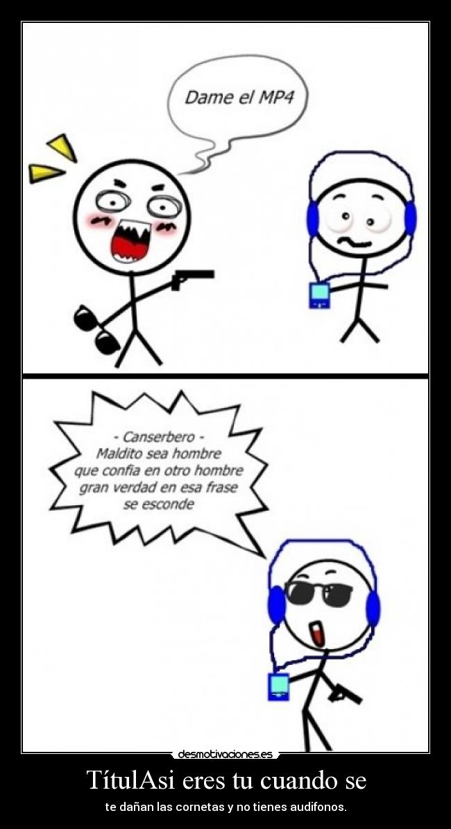 TítulAsi eres tu cuando se - te dañan las cornetas y no tienes audifonos.