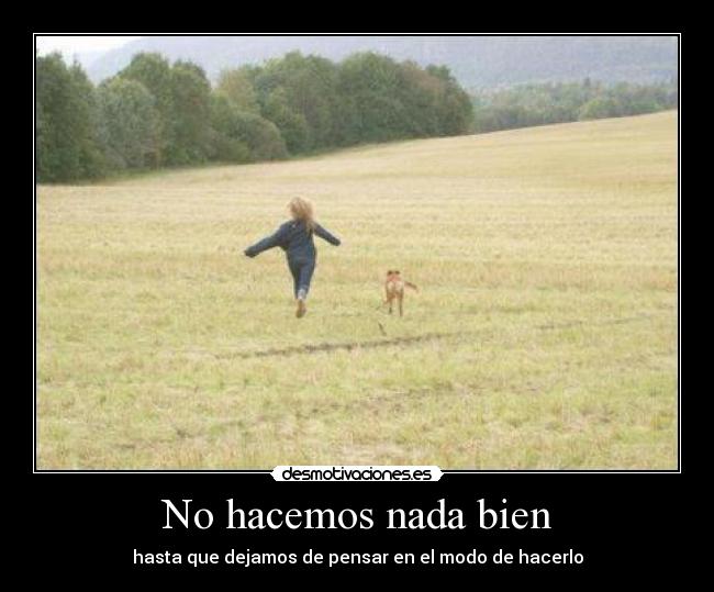 No hacemos nada bien - hasta que dejamos de pensar en el modo de hacerlo