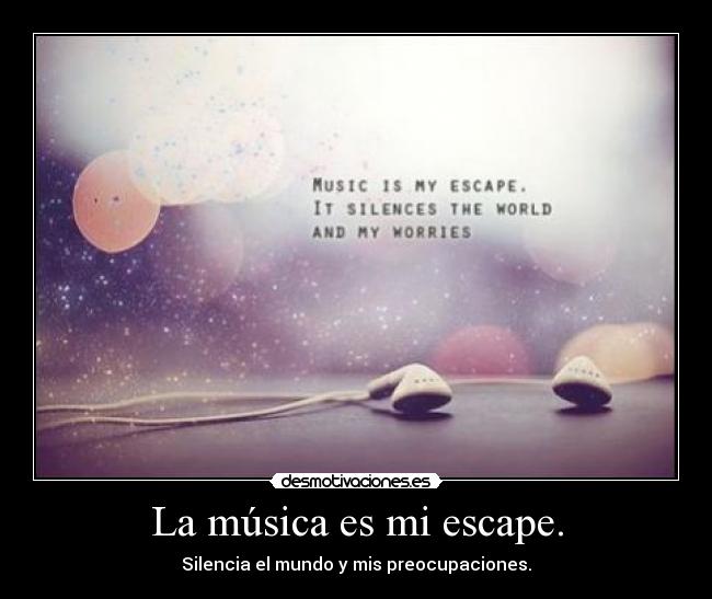 La música es mi escape. - 