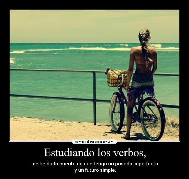 Estudiando los verbos, - me he dado cuenta de que tengo un pasado imperfecto
 y un futuro simple.