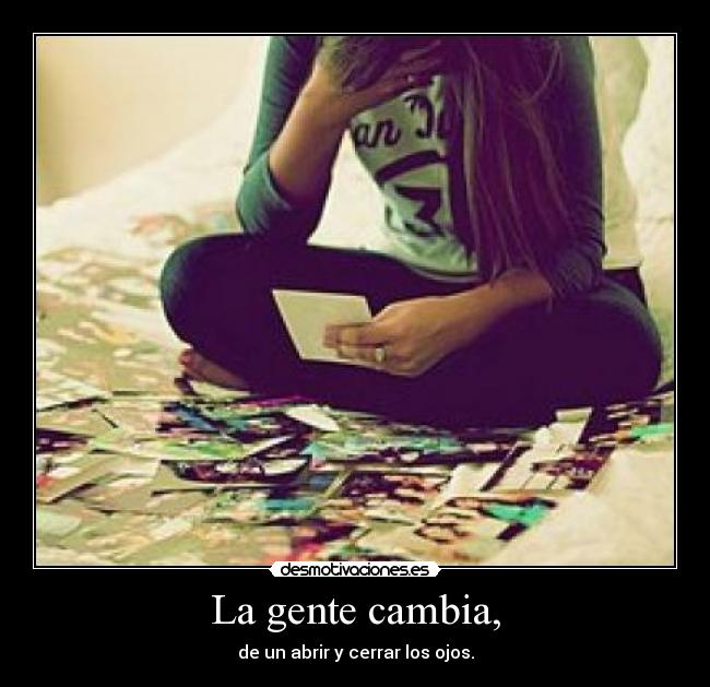 La gente cambia, -