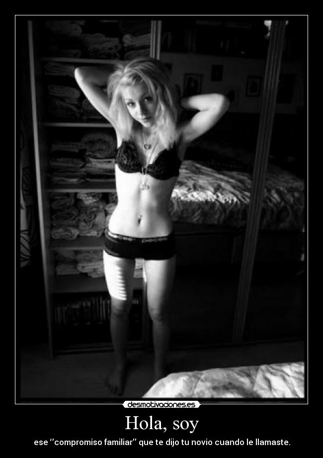 Hola, soy - ese ‘’compromiso familiar’’ que te dijo tu novio cuando le llamaste.