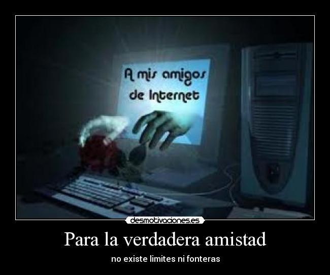 Para la verdadera amistad - no existe limites ni fonteras