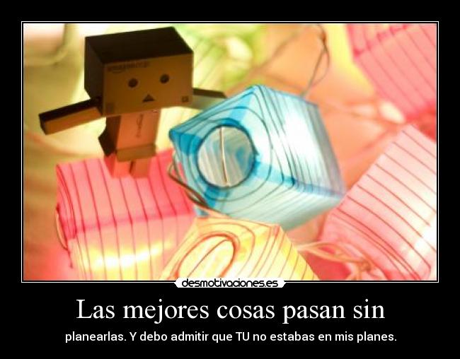 Las mejores cosas pasan sin - 