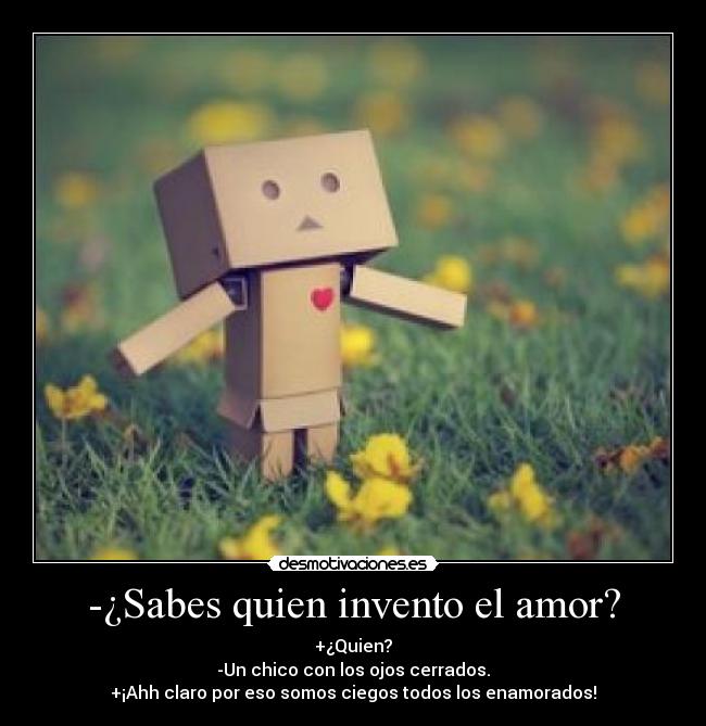 -¿Sabes quien invento el amor? -