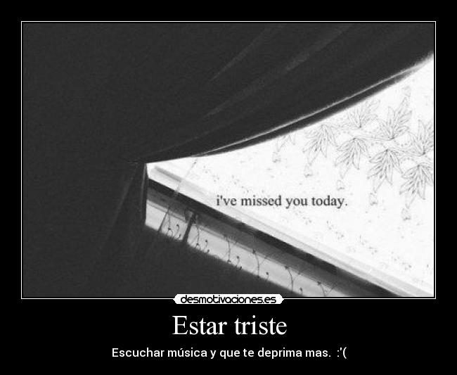 Estar triste - Escuchar música y que te deprima mas. :(