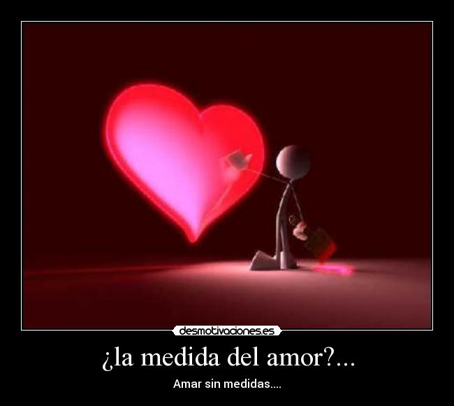 ¿la medida del amor?... - Amar sin medidas....
