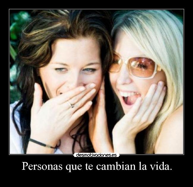 Personas que te cambian la vida. - 