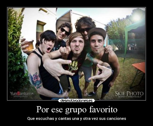 Por ese grupo favorito - Que escuchas y cantas una y otra vez sus canciones