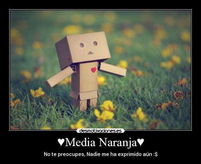 ♥Media Naranja♥ - No te preocupes, Nadie me ha exprimido aún :$