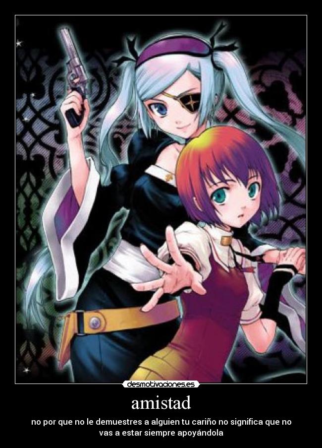 amistad - no por que no le demuestres a alguien tu cariño no significa que no
vas a estar siempre apoyándola