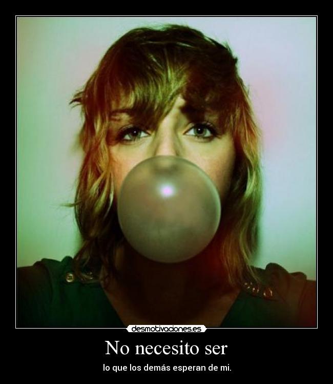 No necesito ser - lo que los demás esperan de mi.