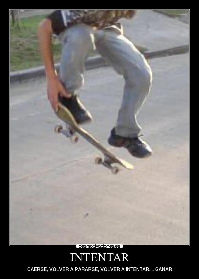INTENTAR - CAERSE, VOLVER A PARARSE, VOLVER A INTENTAR.... GANAR