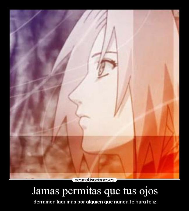 Jamas permitas que tus ojos - derramen lagrimas por alguien que nunca te hara feliz