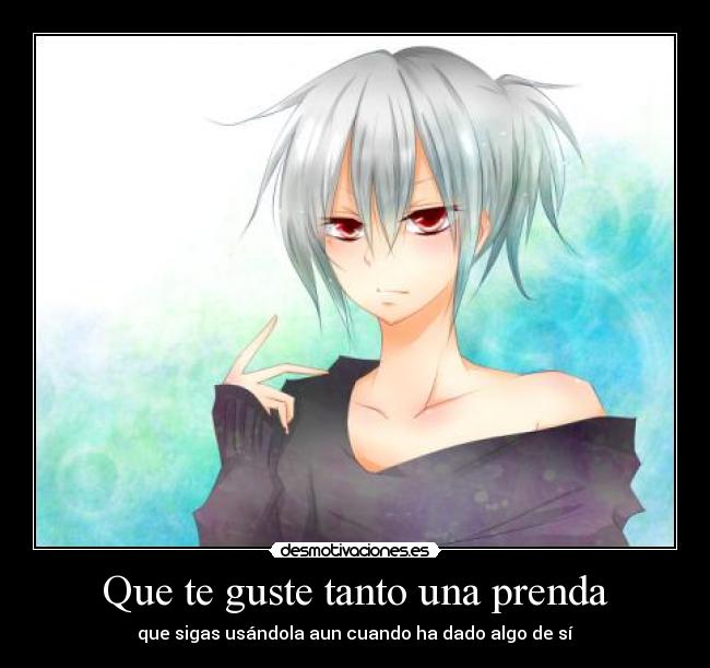 Que te guste tanto una prenda - que sigas usándola aun cuando ha dado algo de sí