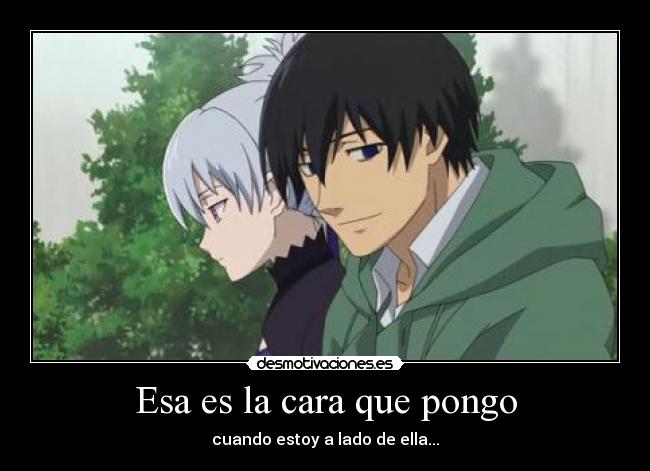Esa es la cara que pongo - cuando estoy a lado de ella...
