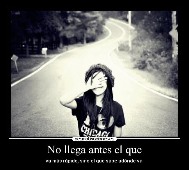 No llega antes el que - va más rápido, sino el que sabe adónde va.