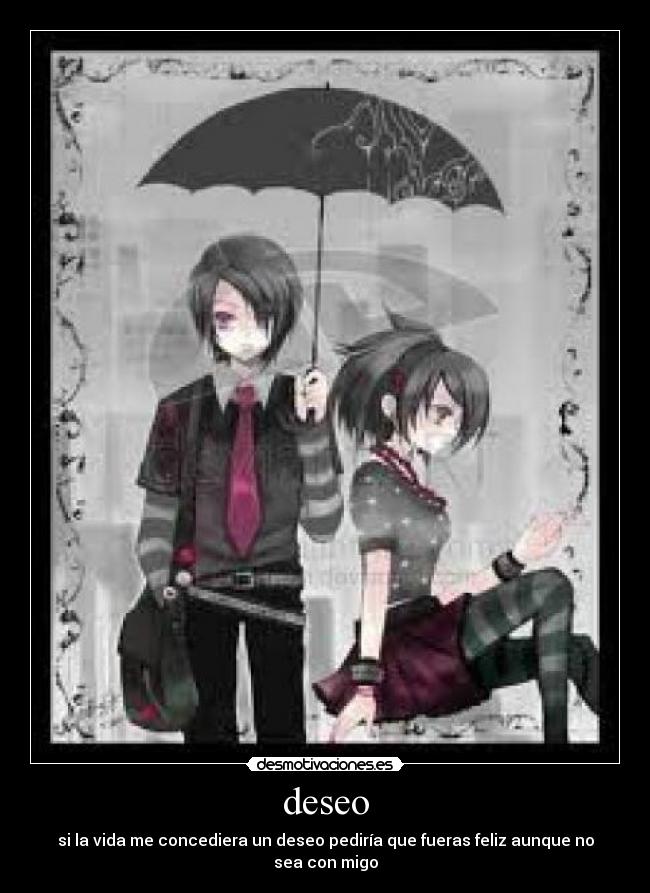 deseo - si la vida me concediera un deseo pediría que fueras feliz aunque no sea con migo