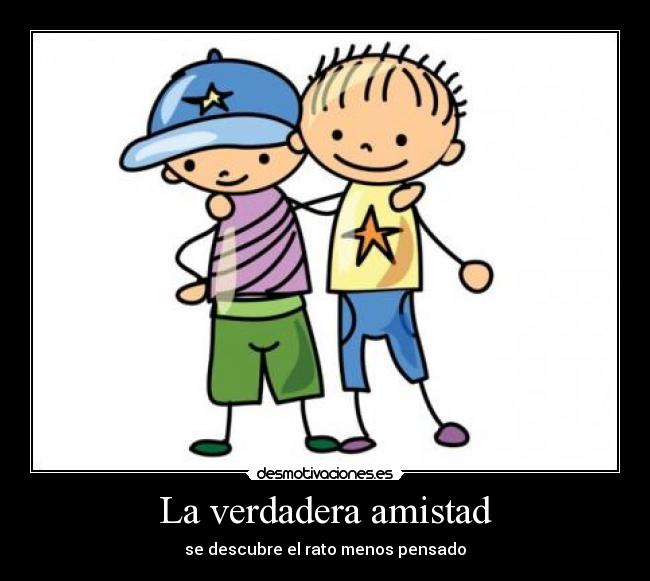 La verdadera amistad - se descubre el rato menos pensado