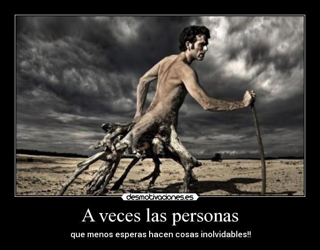 A veces las personas - que menos esperas hacen cosas inolvidables!!