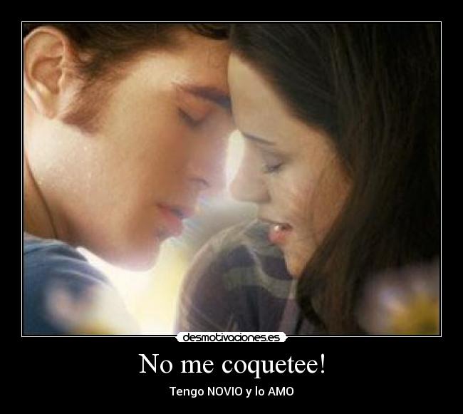 No me coquetee! - Tengo NOVIO y lo AMO♥