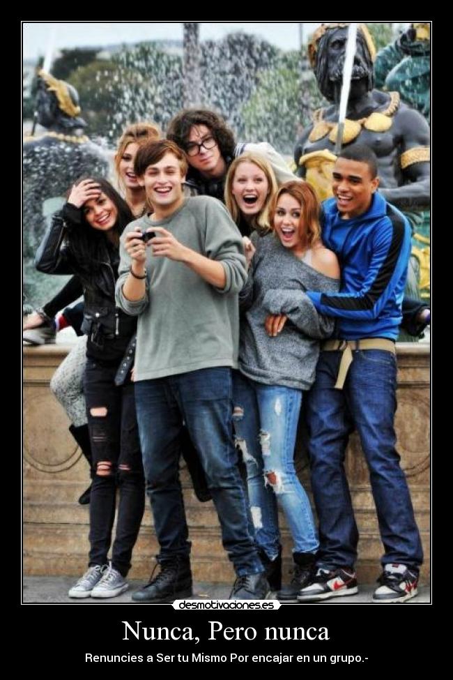 Nunca, Pero nunca - Renuncies a Ser tu Mismo Por encajar en un grupo.-♥